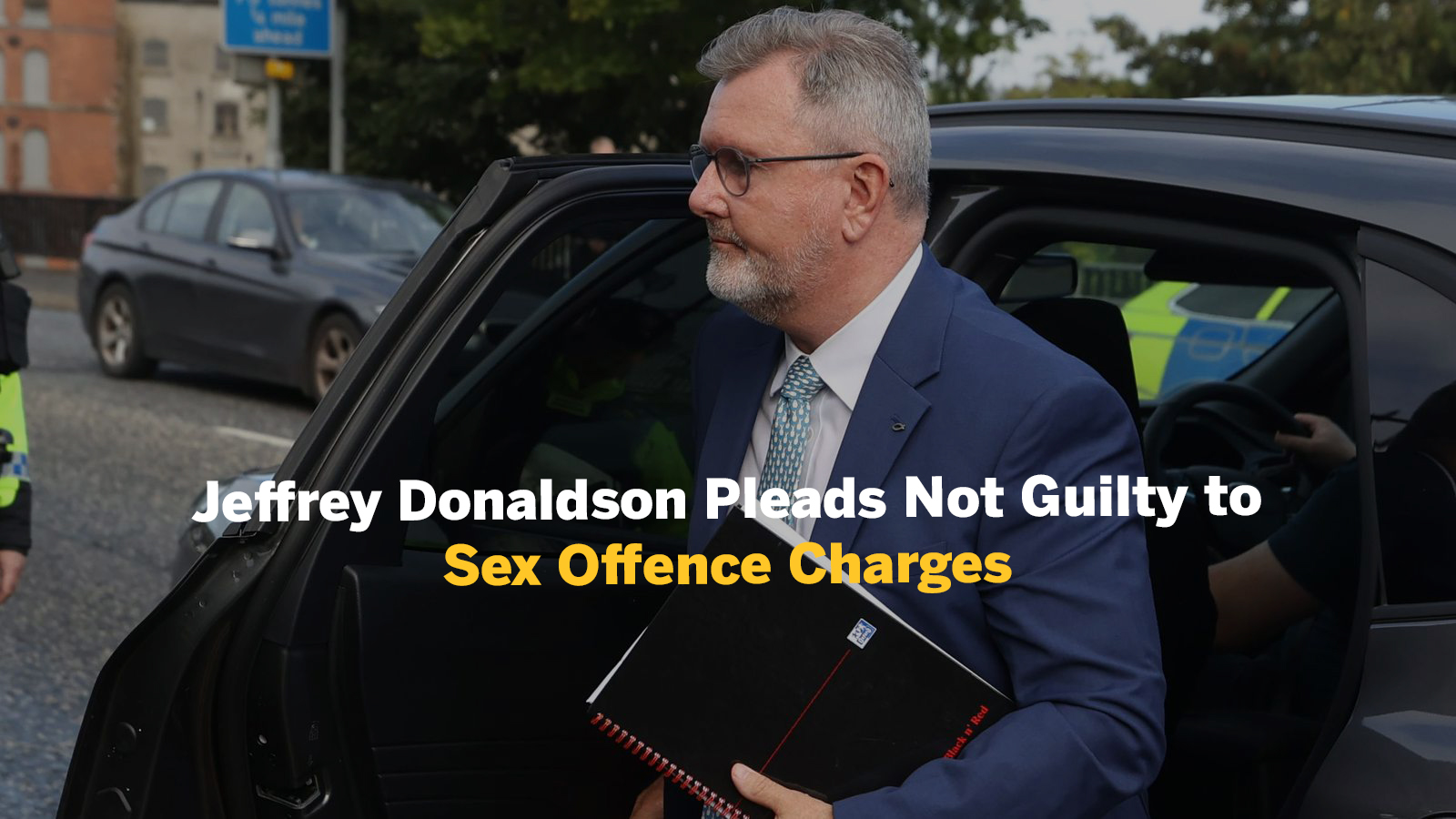 Former DUP Leader Jeffrey Donaldson Pleads Not Guilty To 18 Historical Sex Offence Charges