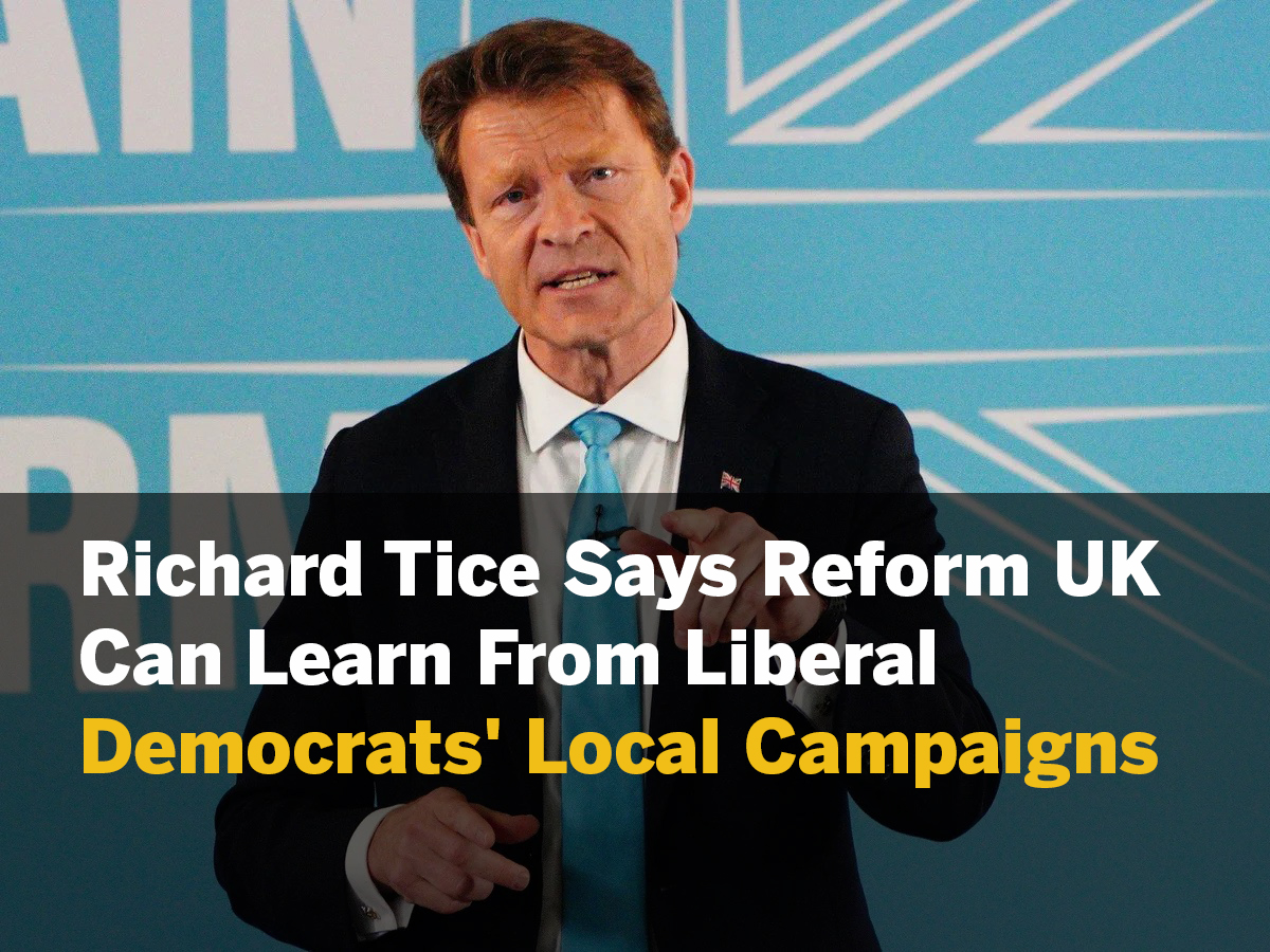 Richard Tice Says Reform UK Can Learn From Liberal Democrats' Local Campaigns