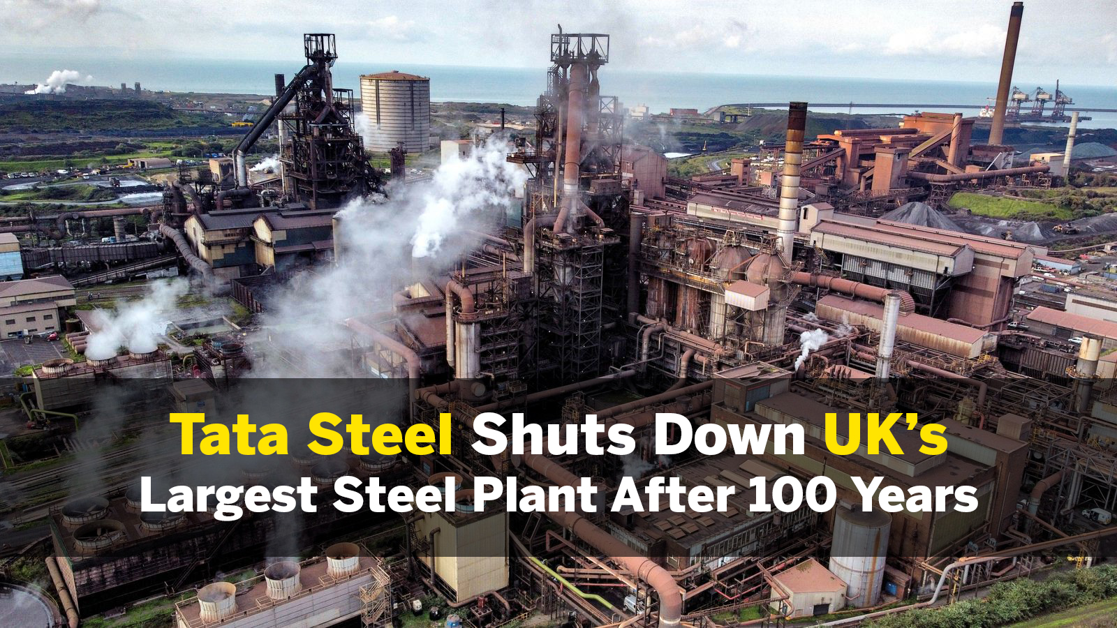 Tata Steel Shuts Down UK's Largest Steel Plant After 100 Years | Major Job
