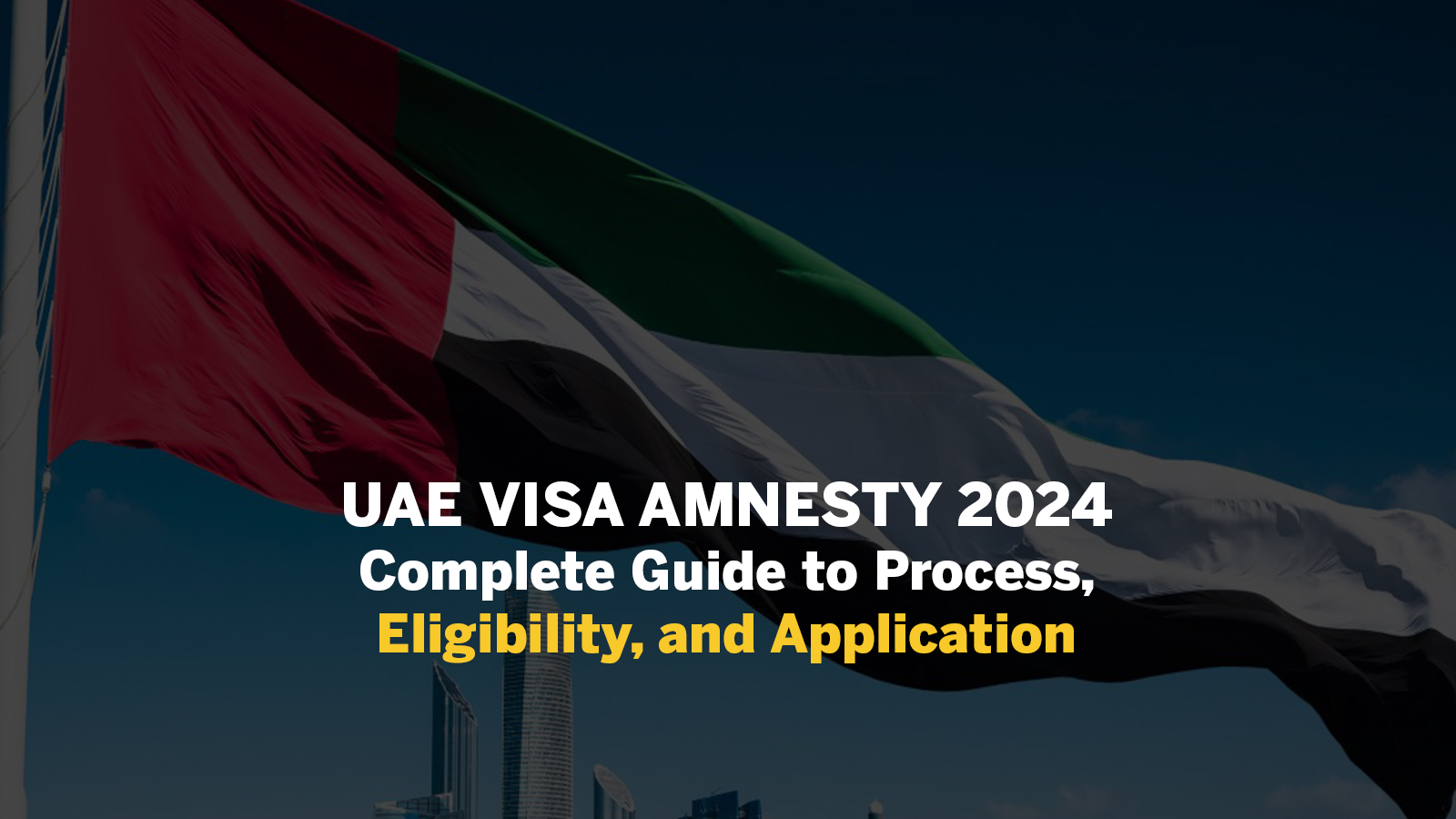 UAE Visa Amnesty 2024: Complete Guide to Process, Eligibility, and Application