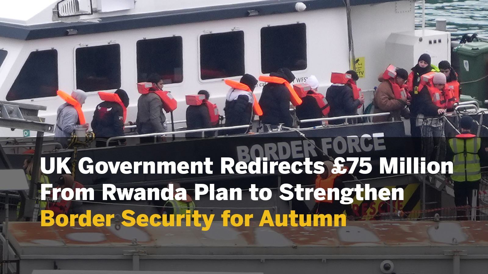 UK Government Redirects £75 Million from Rwanda Plan to Strengthen Border Security for Autumn.